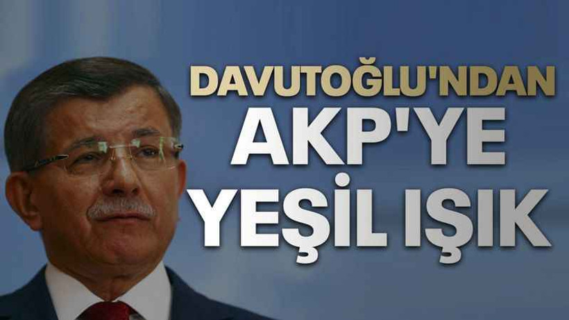 Davutoğlu'ndan AKP'ye yeşil ışık